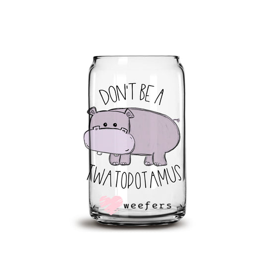 Don't Be A Twatapotamus 16oz Libbey Glass Can UV DTF or Sublimation Wrap - Decal Weefers