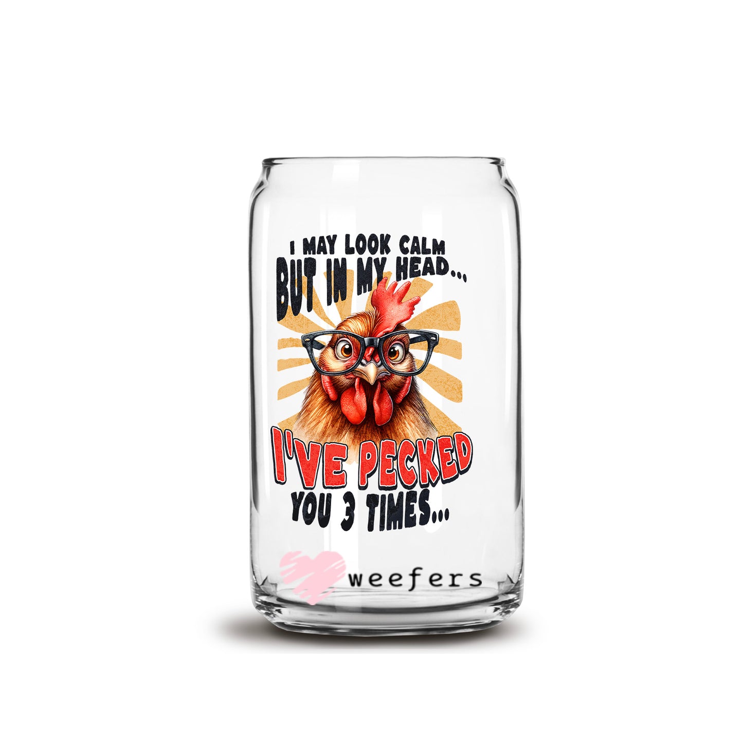 I May Look Calm But in my Head I've Pecked you 3 Times 16oz Libbey Glass Can UV DTF or Sublimation Cup Wrap - Decal Transfer Weefers