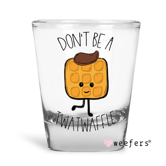 Don't Be a Twatwaffle Shot Glass Short UV DTF or Sublimation Wrap - Decal - Weefers