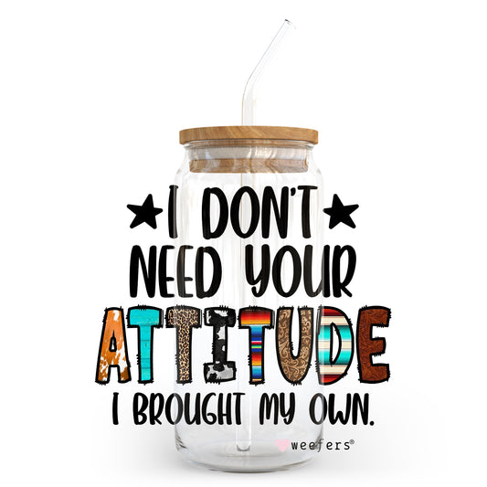 I Don't Need Your Attitude I Brought My Own 20oz Libbey Glass Can, 34oz Hip Sip, 40oz Tumbler UV DTF or Sublimation Decal Transfer - Weefers