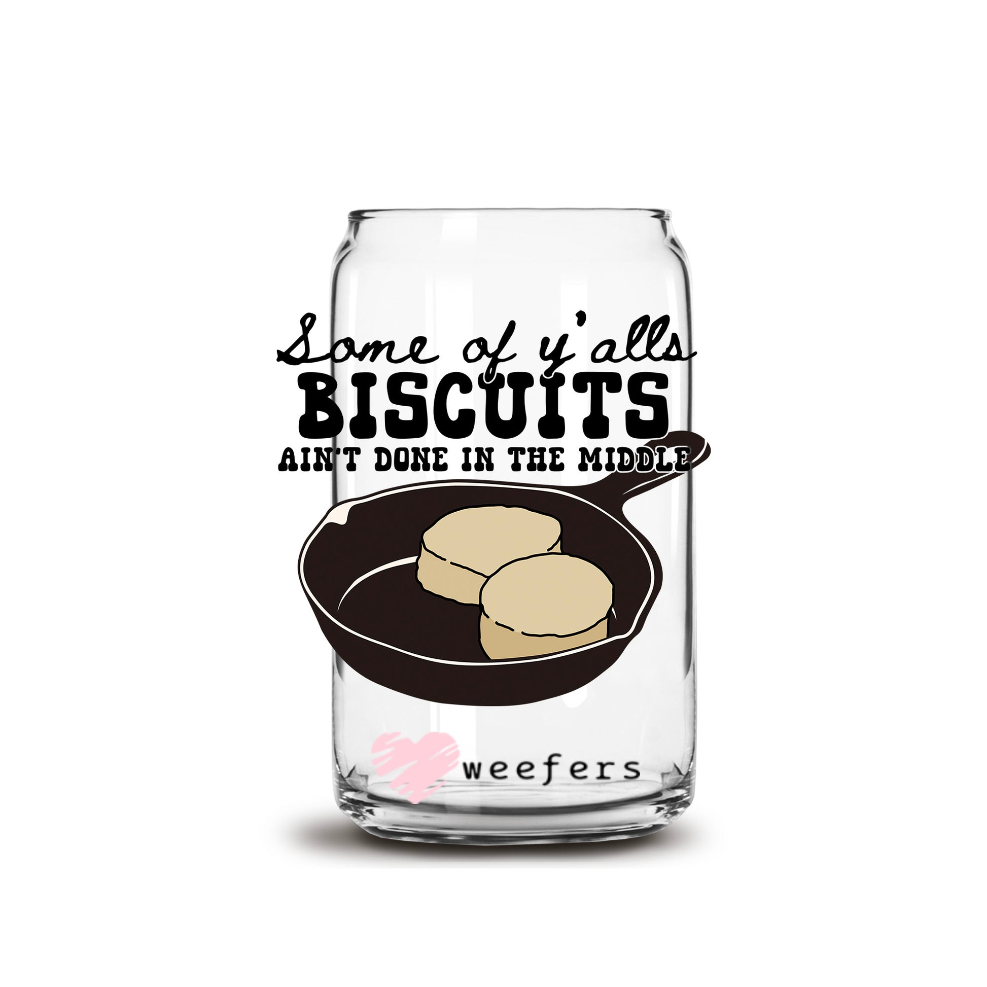 Some of Y'all's Biscuits Ain't Done in The Middle 16oz Libbey Glass Can UV DTF or Sublimation Cup Wrap - Decal Transfer - Weefers