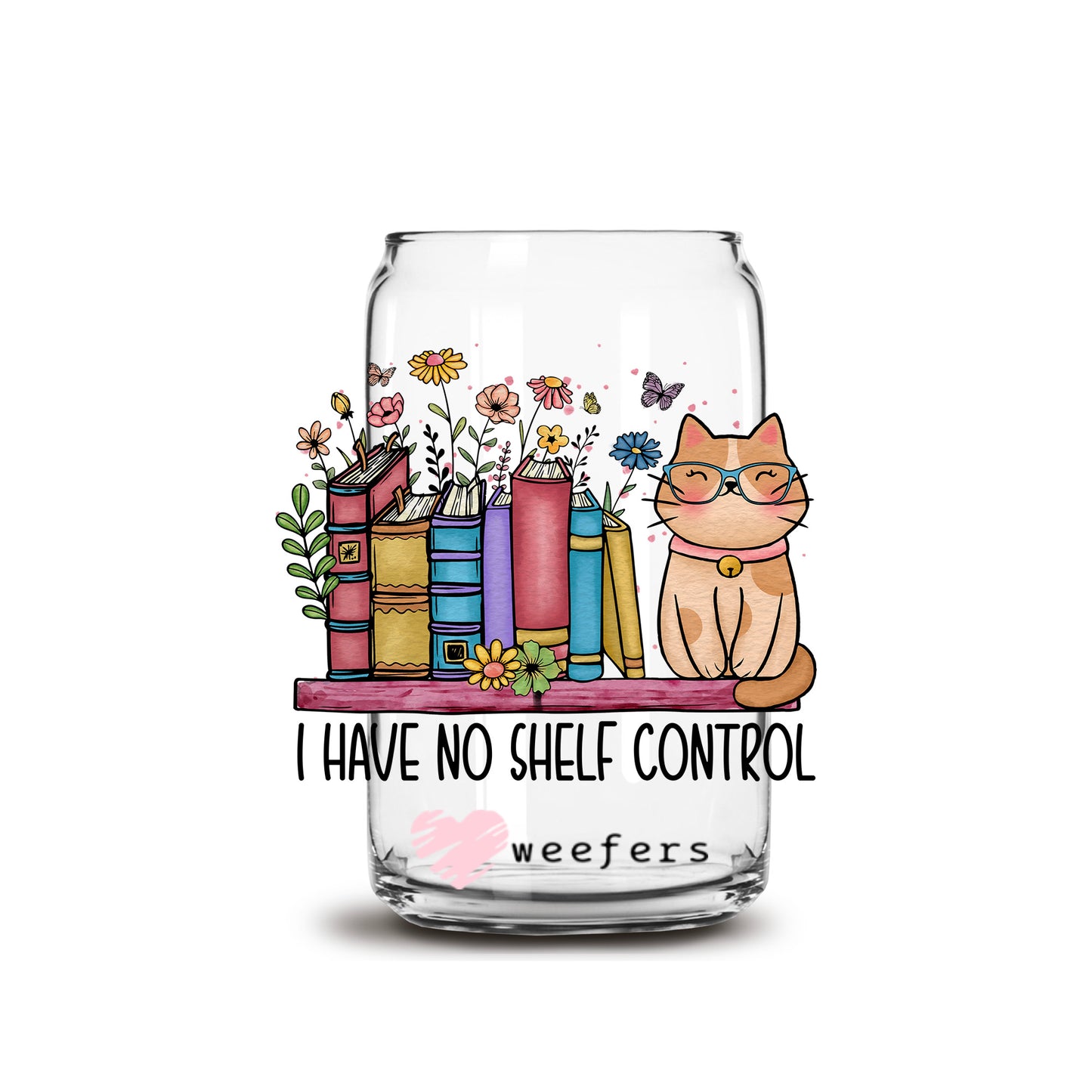 I Have No Shelf Control 16oz Libbey Glass Can UV DTF or Sublimation Cup Wrap - Decal Transfer Weefers