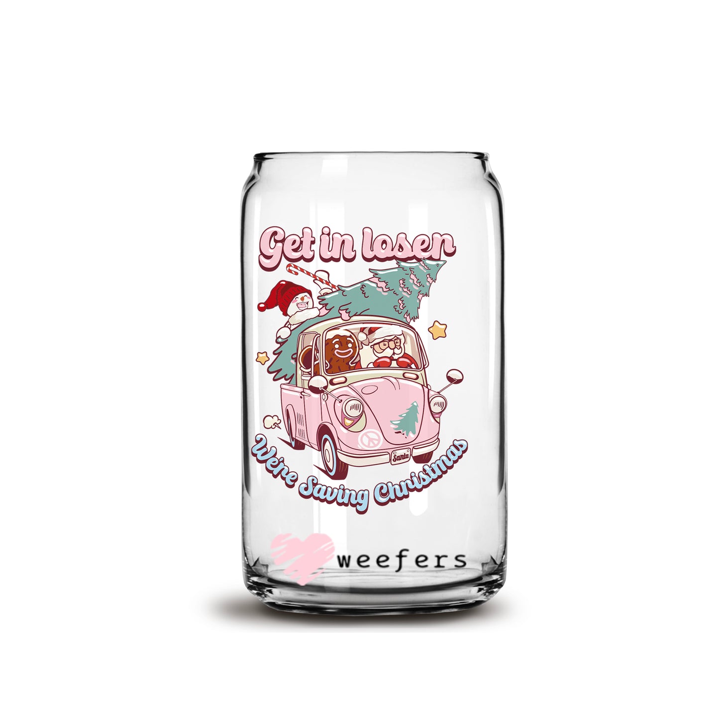 Get in Losers we are Saving Christmas 16oz Libbey Glass Can UV DTF or Sublimation Wrap - Decal - Weefers