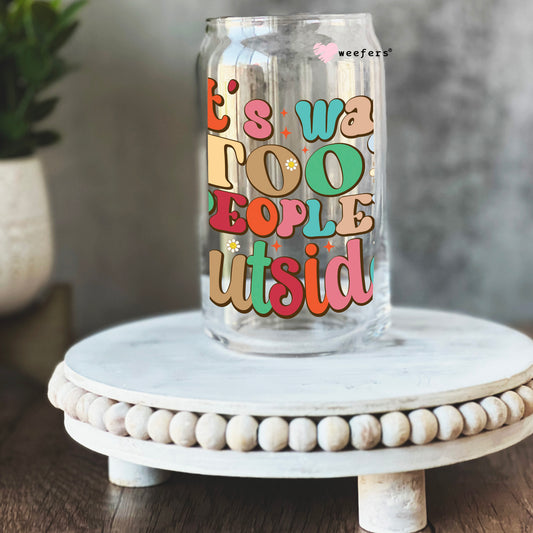 It's Way Too Peopley Outside 16oz Libbey Glass Can UV DTF or Sublimation Cup Wrap - Decal Transfer Weefers