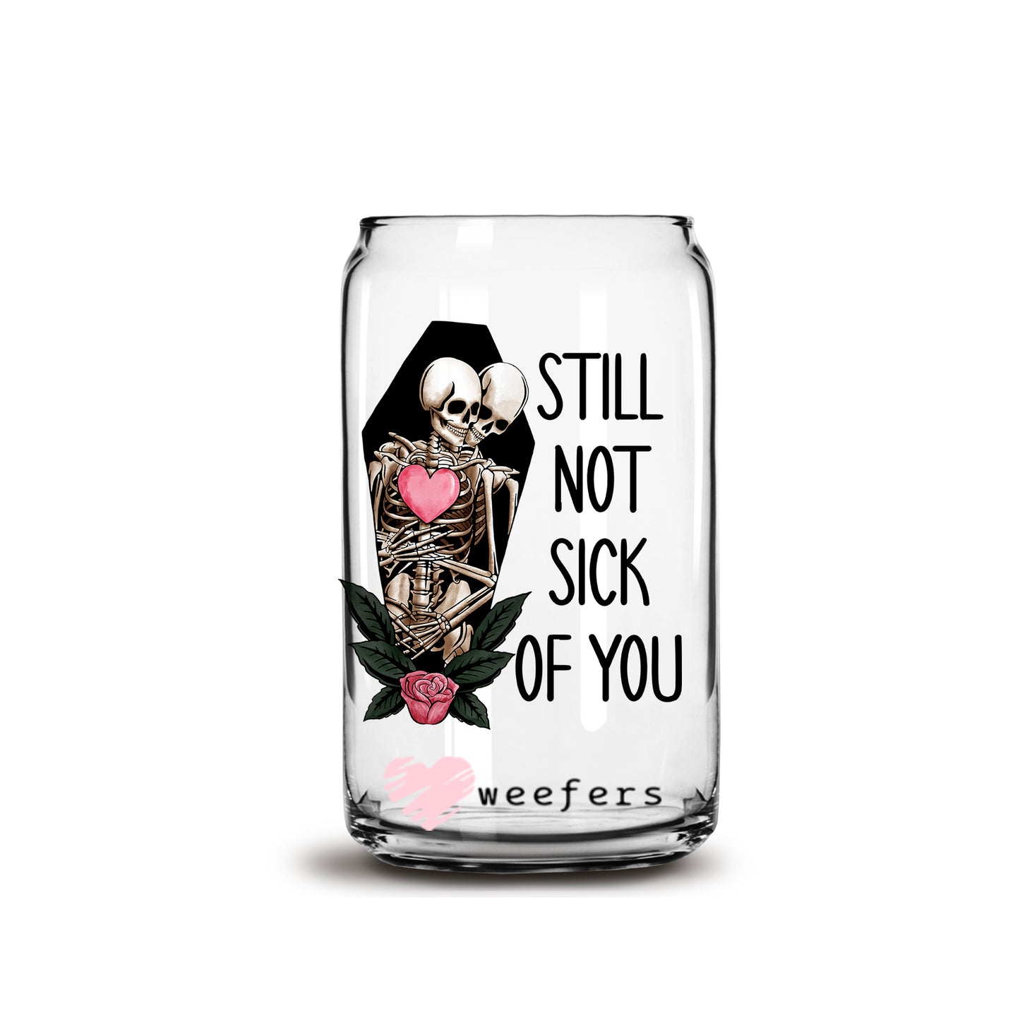 Still Not Sick of You Valentine's Day 16oz Libbey Glass Can UV DTF or Sublimation Cup Wrap - Decal Transfer - Weefers