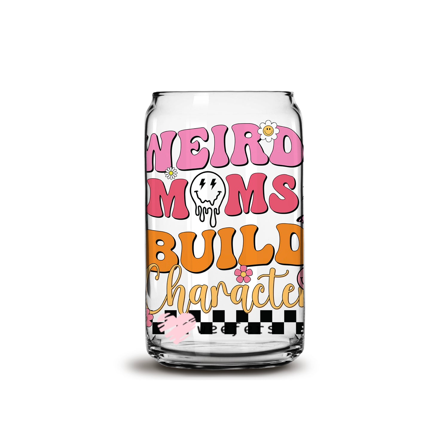 Weird Moms Build Character 16oz Libbey Glass Can UV DTF or Sublimation Wrap - Decal - Weefers