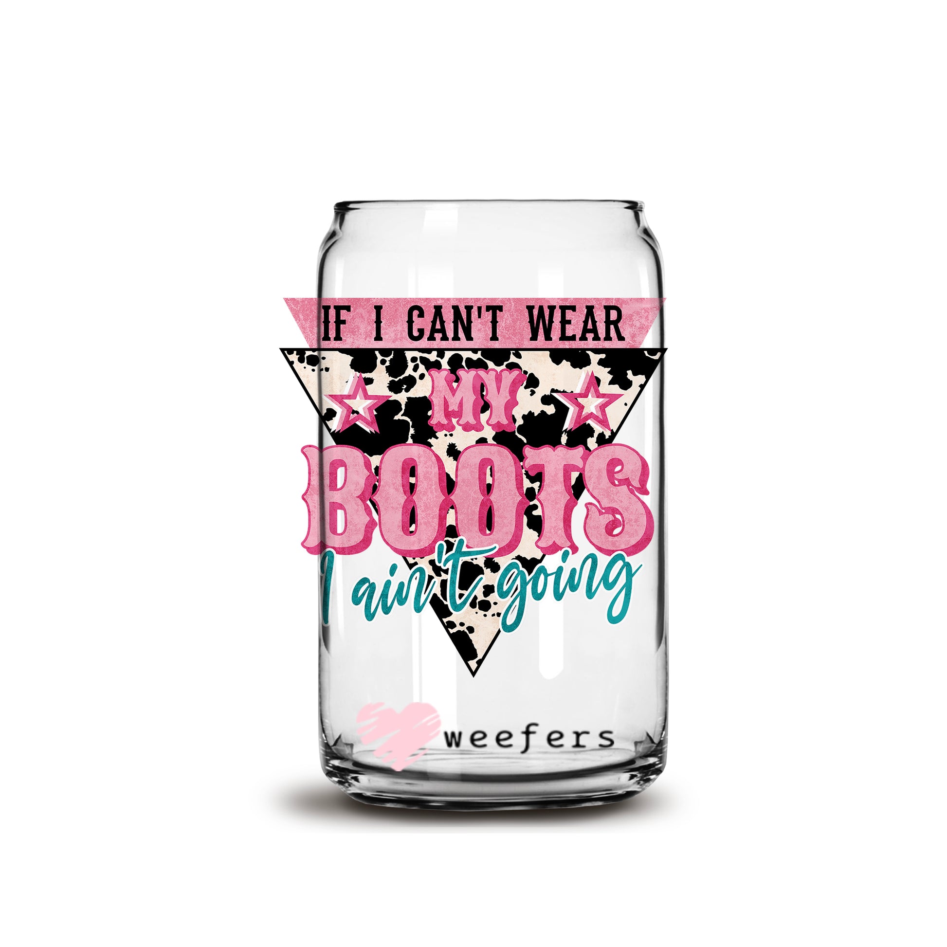 If I can't wear my boots I ain't going 16oz Libbey Glass Can UV DTF or Sublimation Wrap - Decal - Weefers