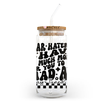 Dear Haters I Have So Much More For You to Be Mad At 20oz Libbey Glass Can UV DTF or Sublimation Wrap - Decal Transfer - Weefers