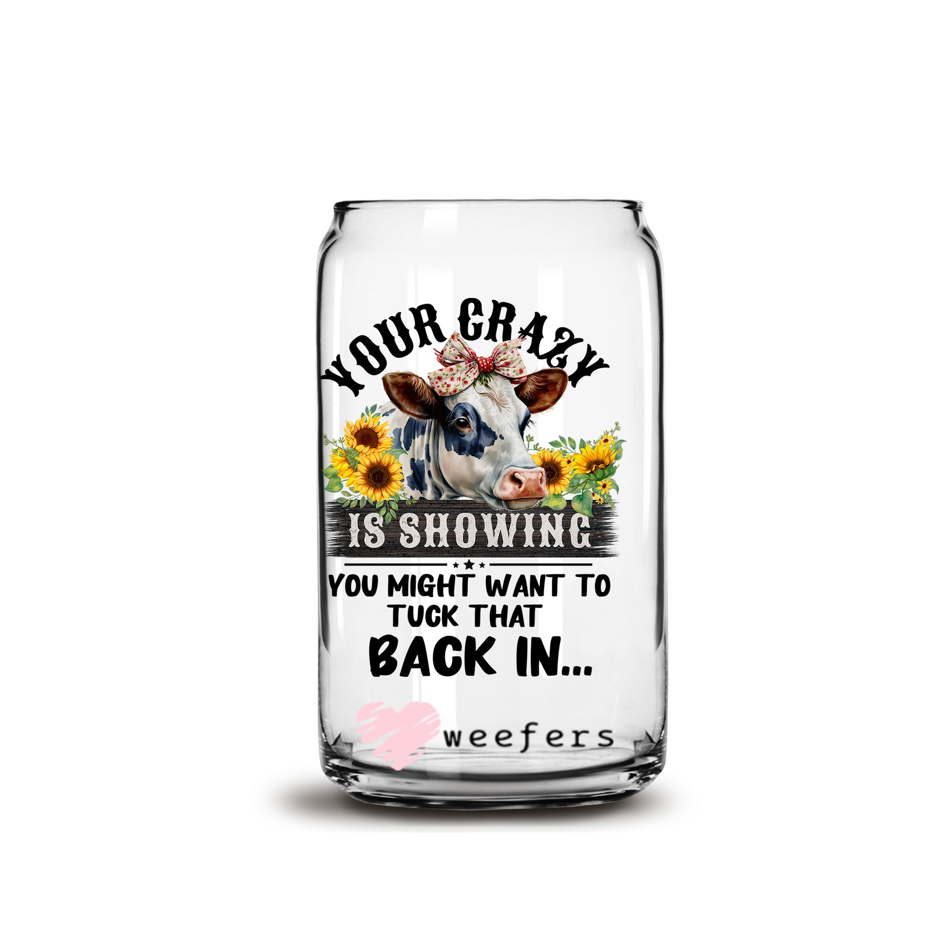 Your Crazy is Showing 16oz Libbey Glass Can UV DTF or Sublimation Wrap - Decal - Weefers