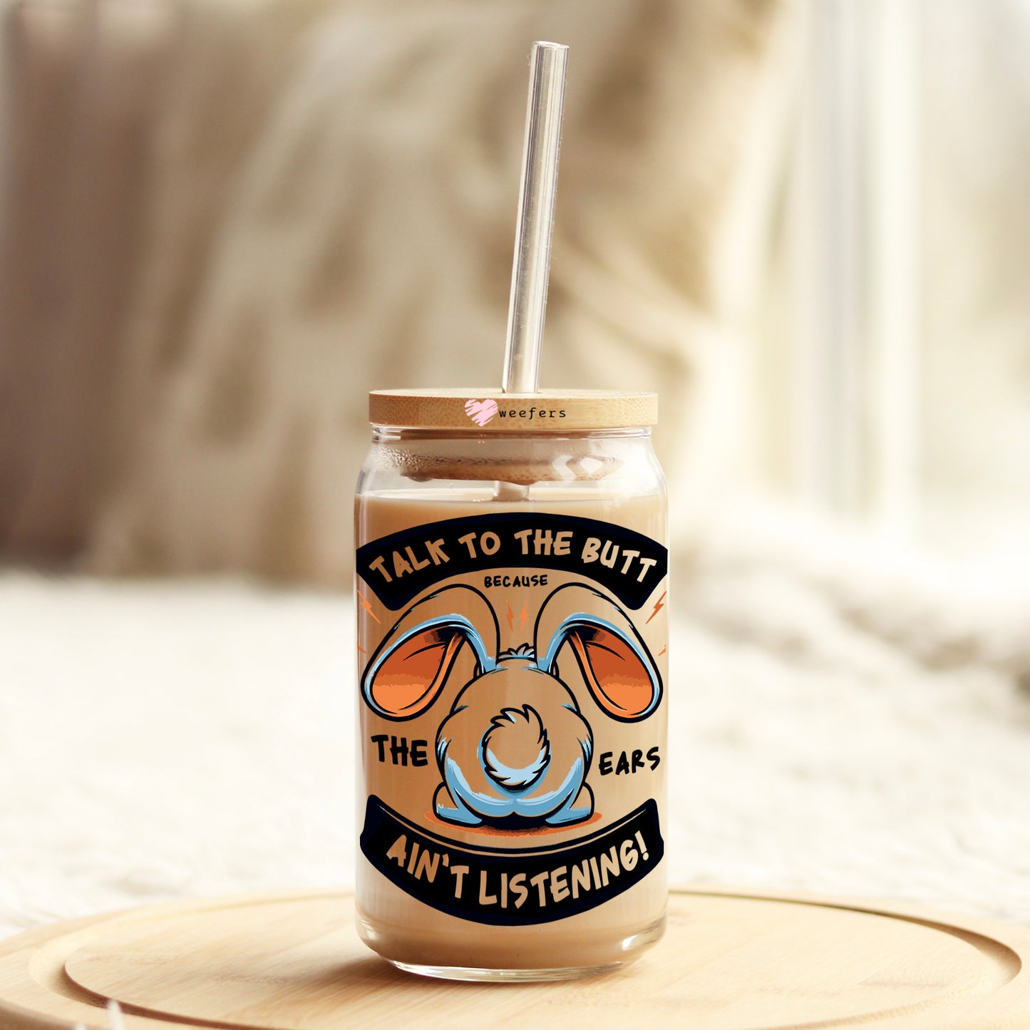 Talk to the Butt Because the Ears Ain't Listening 16oz Libbey Glass Can UV DTF or Sublimation Cup Wrap - Decal Transfer - Weefers