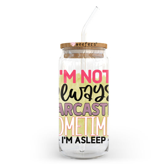 I'm Not Always Sarcastic Sometimes I'm Asleep 20oz Libbey Glass Can UV DTF or Sublimation Wrap - Decal Transfer Weefers