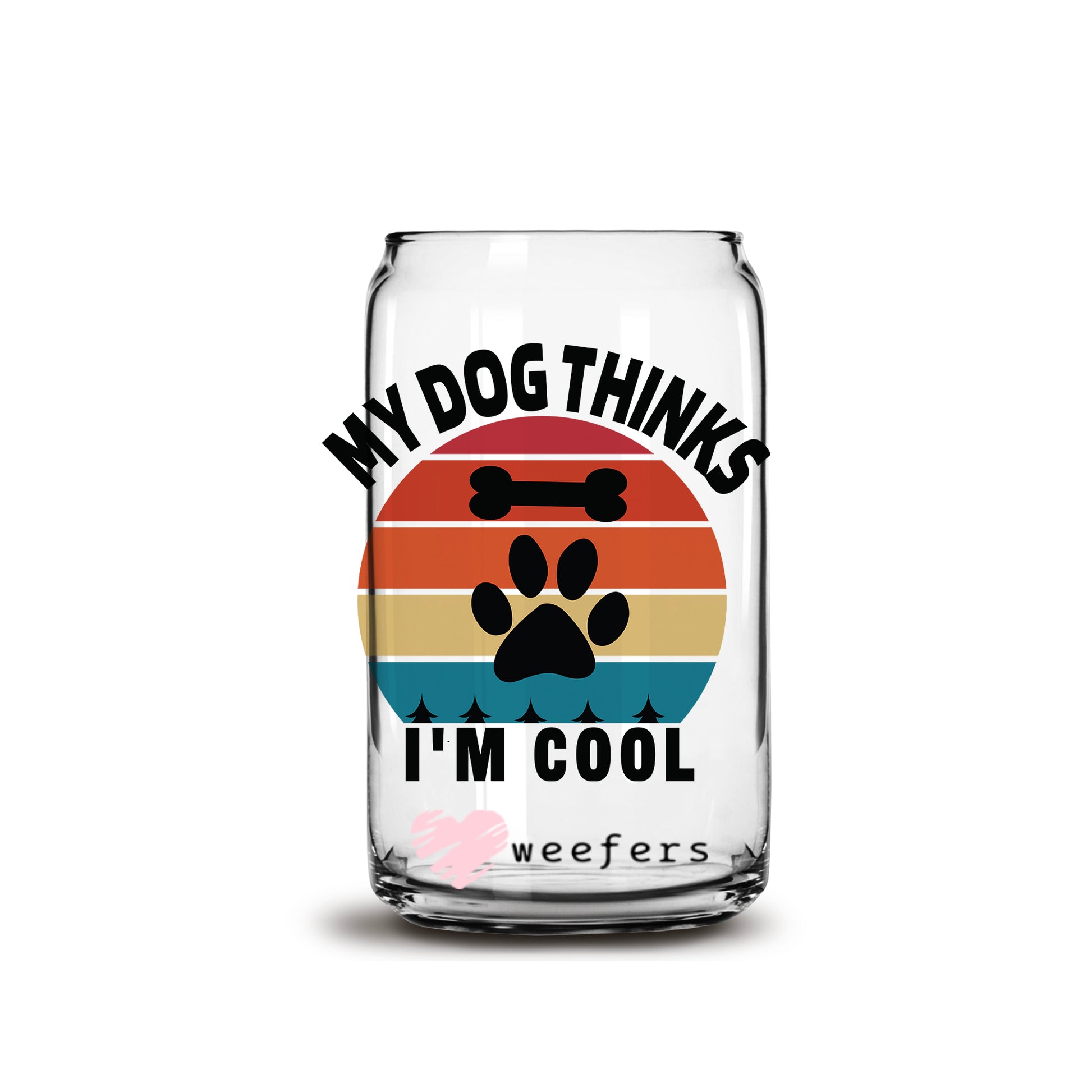 My Dog Thinks I'm Cool Libbey Glass Can Wrap UV DTF Sublimation Transfers - Weefers