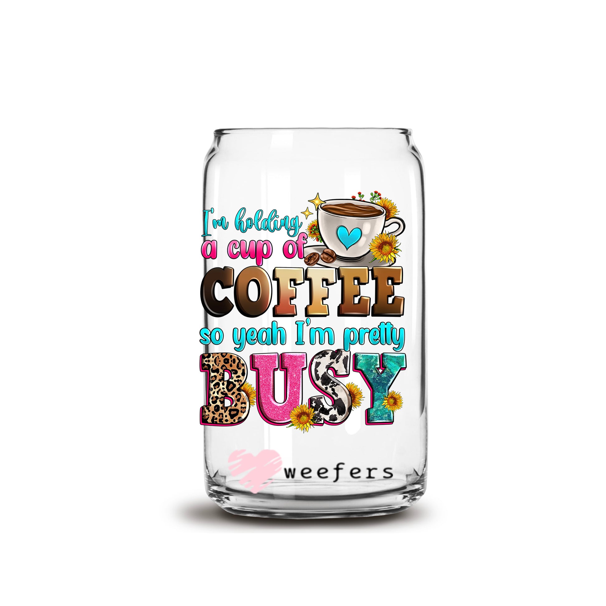 I'm Holding a Cup of Coffee So Yeah I'm Pretty Busy 16oz Libbey Glass Can UV DTF or Sublimation Cup Wrap - Decal Transfer - Weefers