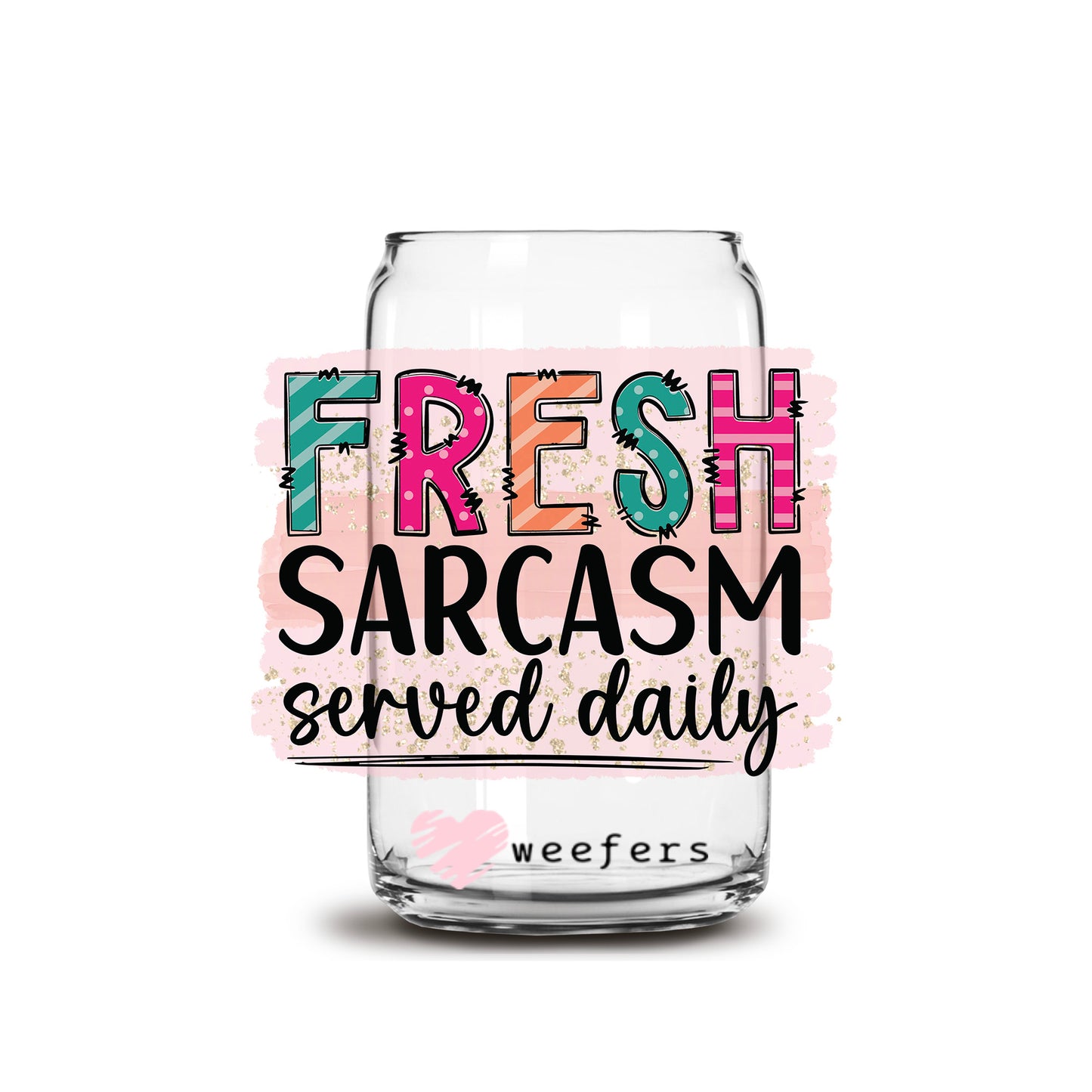 Fresh Sarcasm Served Daily 16oz Libbey Glass Can UV DTF or Sublimation Cup Wrap - Decal Transfers - Weefers