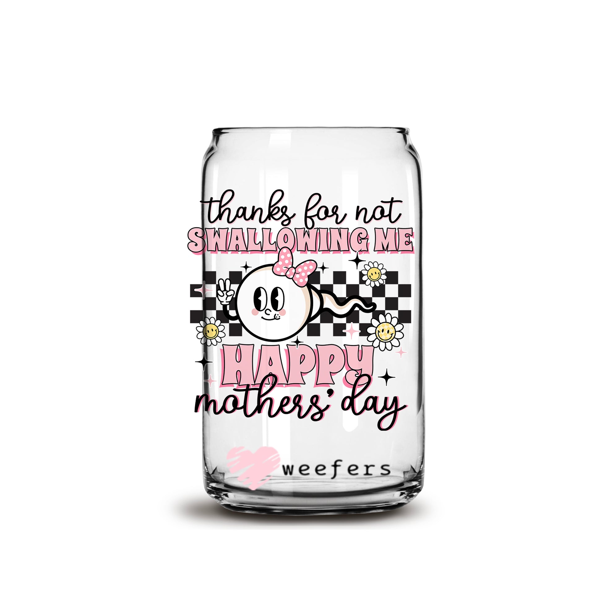 Mother's Day Thanks for not swallowing me 16oz Libbey Glass Can UV DTF or Sublimation Wrap - Decal - Weefers