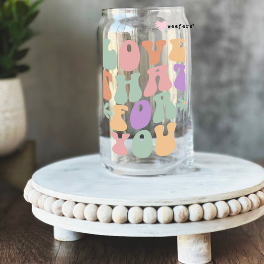 Love that for You 16oz Libbey Glass Can UV DTF or Sublimation Cup Wrap - Decal Transfer Weefers