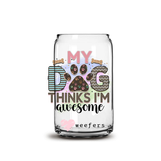 My Dog Thinks I'm Awesome 16oz Libbey Glass Can UV DTF or Sublimation Cup Wrap - Decal Transfer Weefers