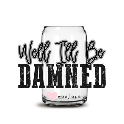 Well I'll Be Damned 16oz Libbey Glass Can UV DTF or Sublimation Wrap - Decal - Weefers