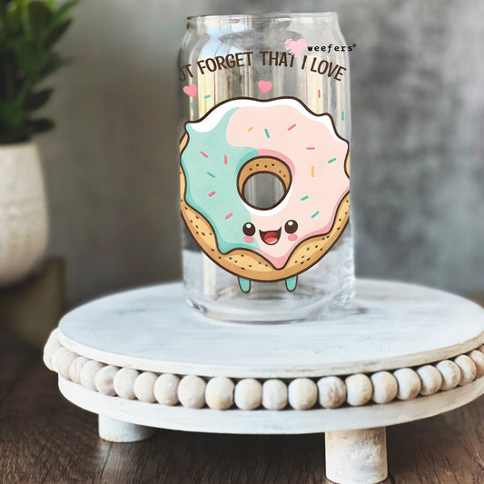 Donut forget I Love You 16oz Libbey Glass Can UV DTF or Sublimation Wrap - Decal - Weefers