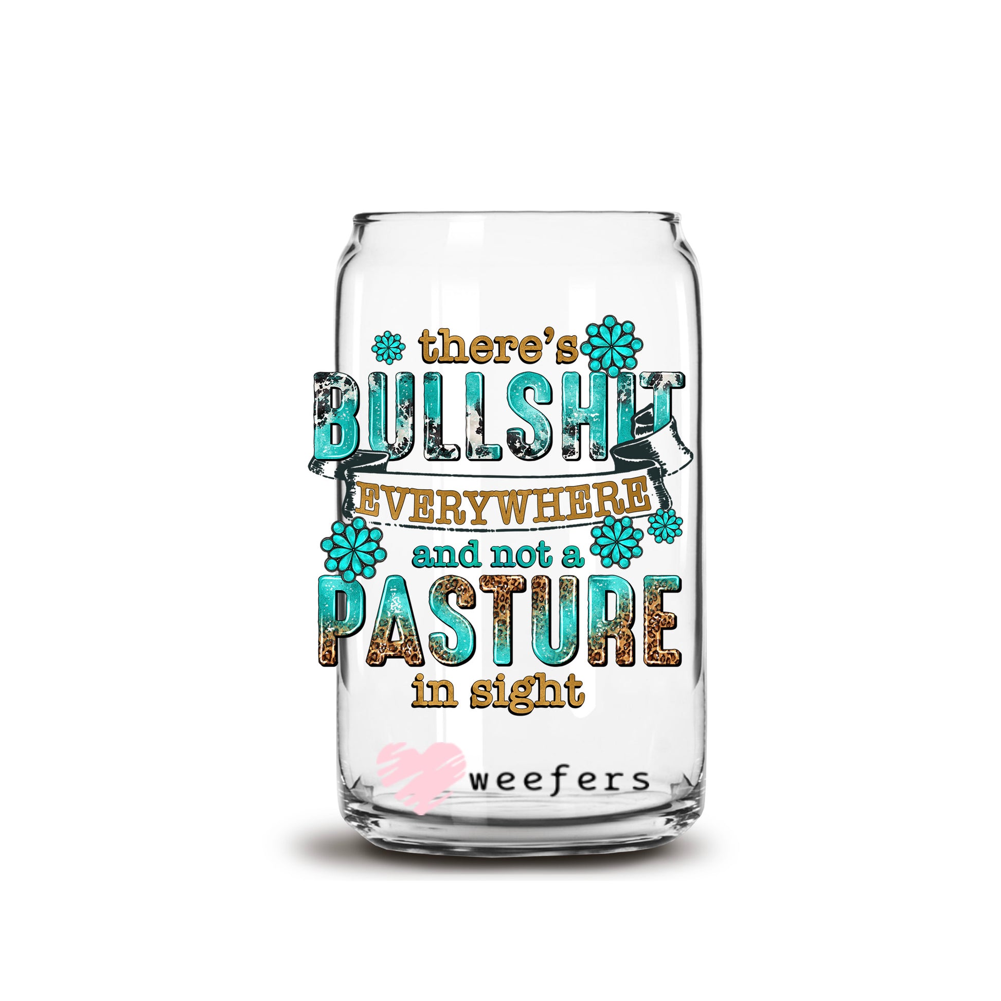 There's BullShit Everywhere and not a Pasture in Sight 16oz Libbey Glass Can UV DTF or Sublimation Cup Wrap - Decal Transfers - Weefers