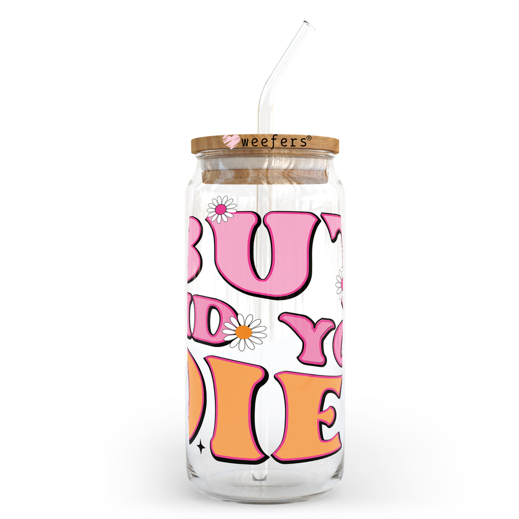 But Did you Die? 20oz Libbey Glass Can, 34oz Hip Sip, 40oz Tumbler UVDTF or Sublimation Decal Transfer