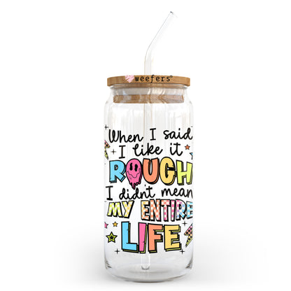 When I Said I Like It Rough I Didn't Mean My Entire Life 20oz Libbey Glass Can UV DTF or Sublimation Wrap - Decal Transfer Weefers