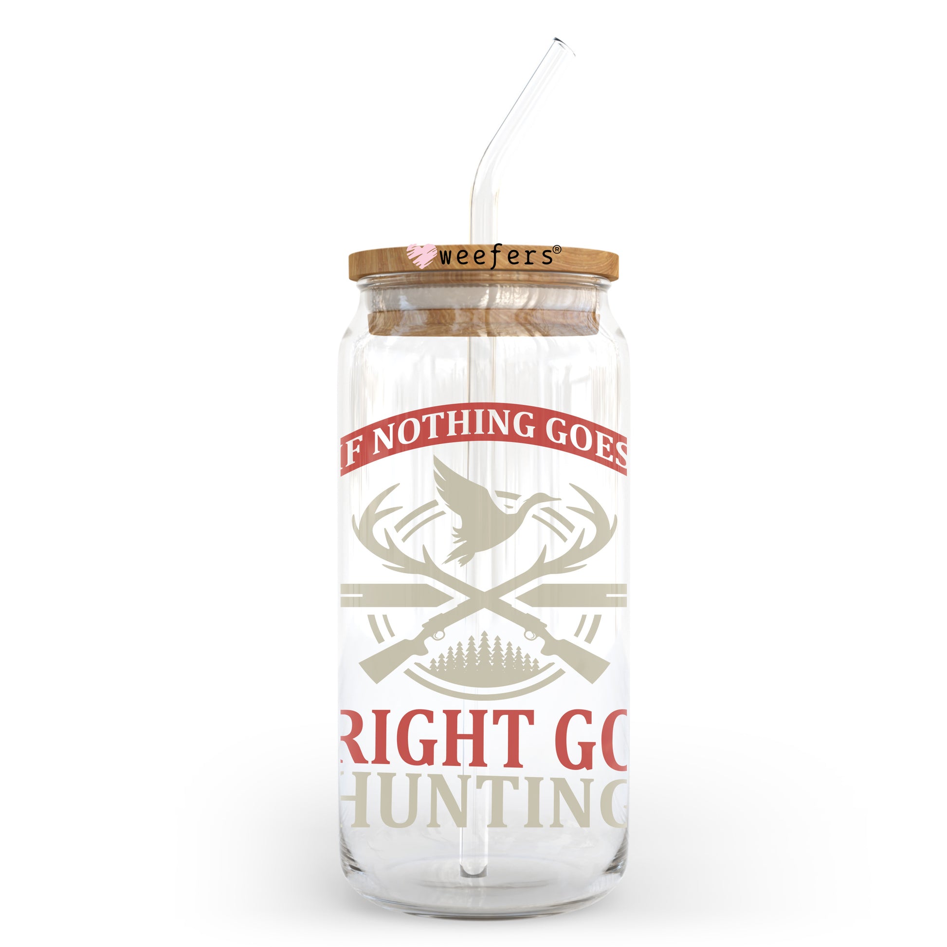 If Nothing Goes Right Go Hunting 20oz Libbey Glass Can UV DTF or Sublimation Wrap - Decal Transfer - Weefers