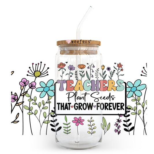 Teachers Plant Seeds that Grow Forever 20oz Libbey Glass Can, 34oz Hip Sip, 40oz Tumbler UV DTF or Sublimation Decal Transfer - Weefers