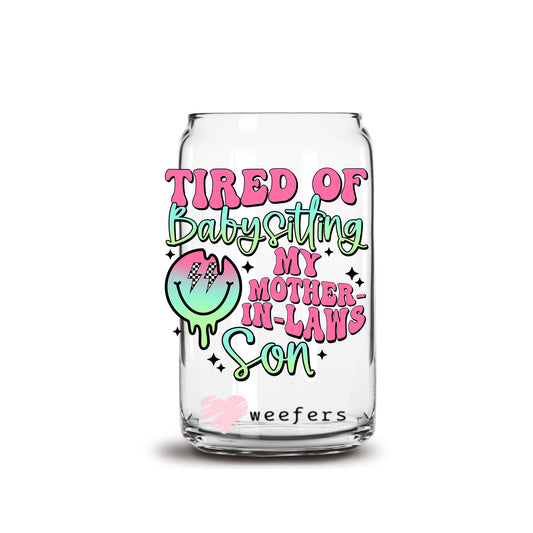 Tired of Babysitting my Mother In Laws Son 16oz Libbey Glass Can UV DTF or Sublimation Cup Wrap - Decal Transfer Weefers